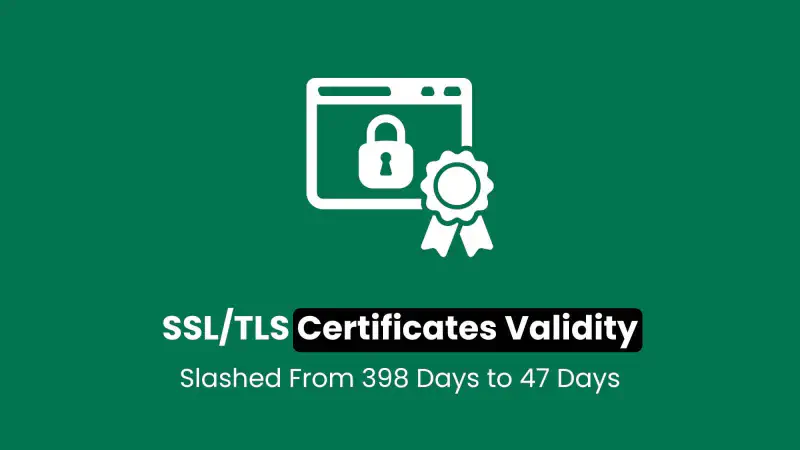 Why TLS Certificates Are Shrinking to 47 Days