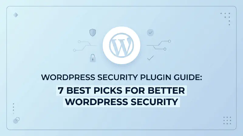 WordPress Security Plugin Guide: 7 Best Picks for Better WordPress Security